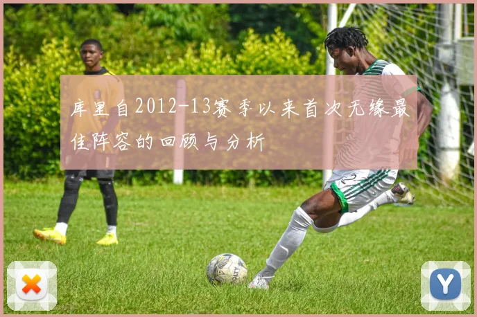 库里自2012-13赛季以来首次无缘最佳阵容的回顾与分析